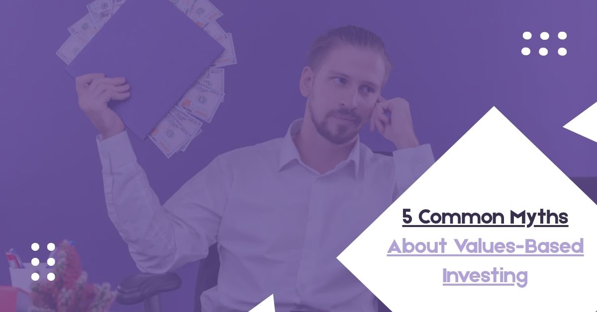 5 Common Myths About Values-Based Investing