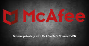 McAfee Safe Connect: Enhancing Online Security Through Secure VPN Connectivity
